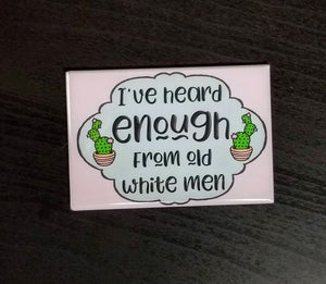 Heard Enough from Old White Men feminist  pop culture refrigerator magnet