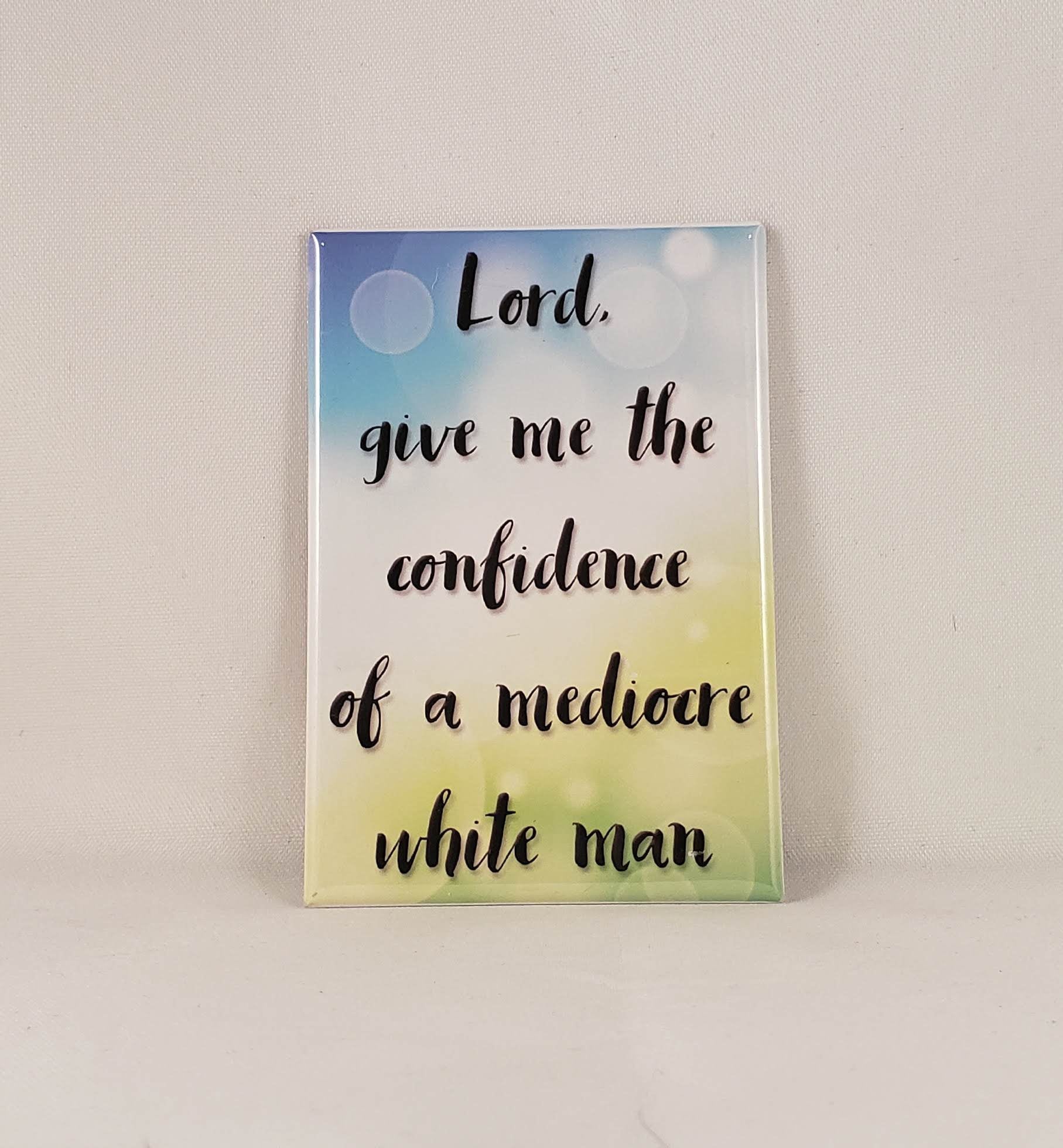 Confidence of a mediocre white man refrigerator magnet quote